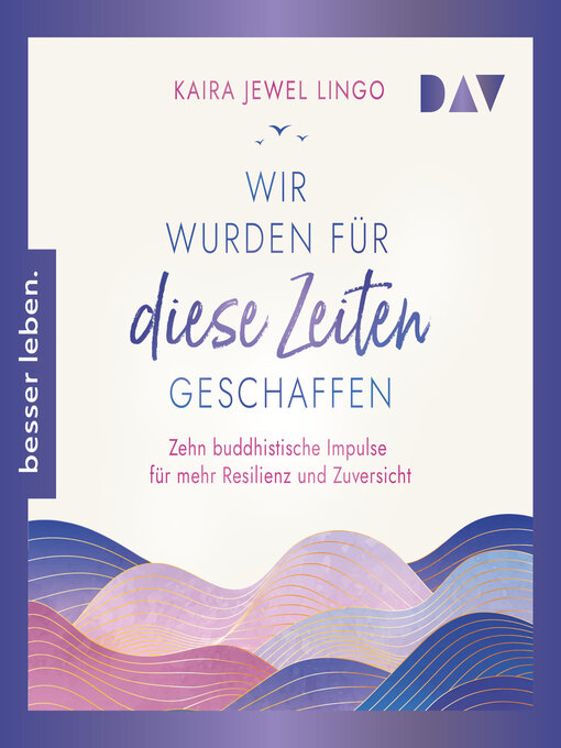 Titeldetails für Wir wurden für diese Zeiten geschaffen. Zehn buddhistische Impulse für mehr Resilienz und Zuversicht (Ungekürzt) nach Kaira Jewel Lingo - Warteliste